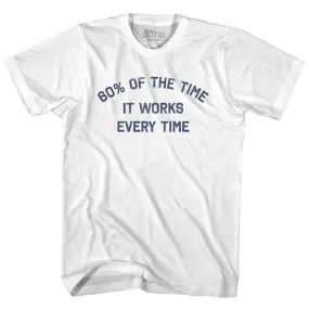 60% Of The Time It Works Every Time Adult Cotton T-shirt