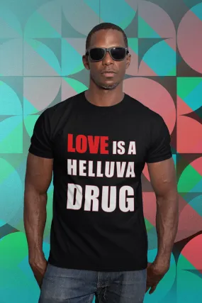 Love is a Helluva Drug T-shirt (D)